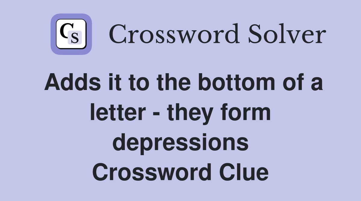 Adds it to the bottom of a letter they form depressions Crossword